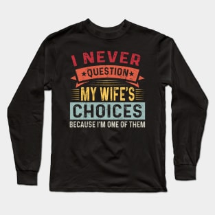 I Never Question My Wife Choices Because I'm One Of Them Trending Quote Long Sleeve T-Shirt